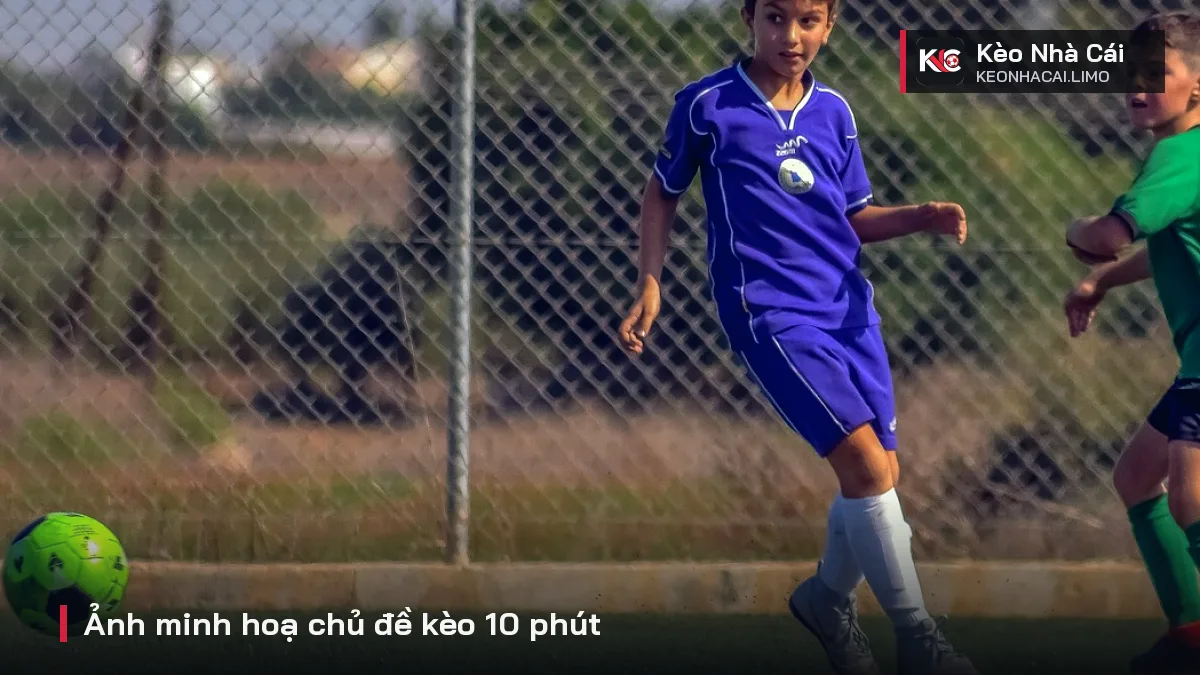 Ảnh minh hoạ chủ đề kèo 10 phút