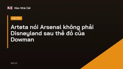 Arteta nói Arsenal không phải Disneyland sau thẻ đỏ của Dowman