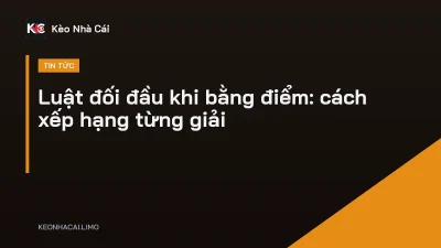 Luật đối đầu khi bằng điểm: cách xếp hạng từng giải