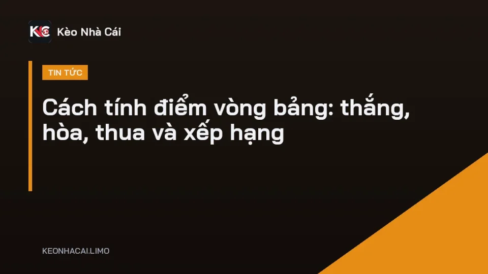 Bảng xếp hạng minh họa cách tính điểm vòng bảng bóng đá với điểm, hiệu số và thứ hạng