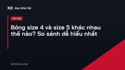 Bóng size 4 và size 5 khác nhau thế nào? So sánh dễ hiểu nhất