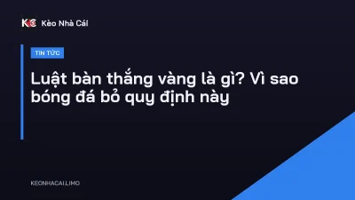 Luật bàn thắng vàng là gì? Vì sao bóng đá bỏ quy định này