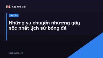Những vụ chuyển nhượng gây sốc nhất lịch sử bóng đá