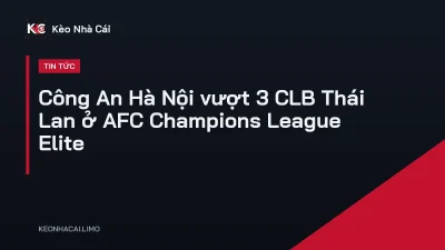 Công An Hà Nội vượt 3 CLB Thái Lan ở AFC Champions League Elite