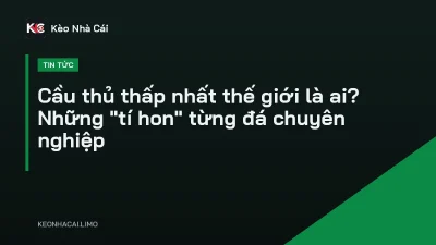 Cầu thủ thấp nhất thế giới là ai? Những “tí hon” từng đá chuyên nghiệp