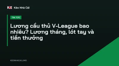 Lương cầu thủ V-League bao nhiêu? Lương tháng, lót tay và tiền thưởng