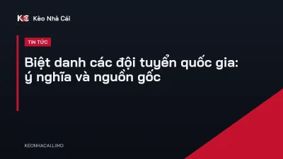 Biệt danh các đội tuyển quốc gia: ý nghĩa và nguồn gốc