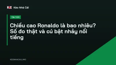 Chiều cao Ronaldo là bao nhiêu? Số đo thật và cú bật nhảy nổi tiếng