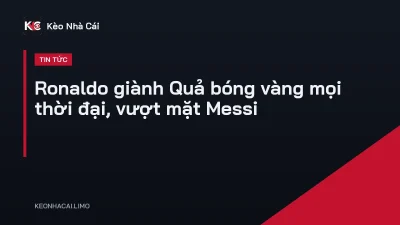 Ronaldo giành Quả bóng vàng mọi thời đại, vượt mặt Messi
