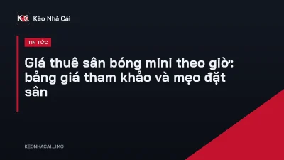 Giá thuê sân bóng mini theo giờ: bảng giá tham khảo và mẹo đặt sân