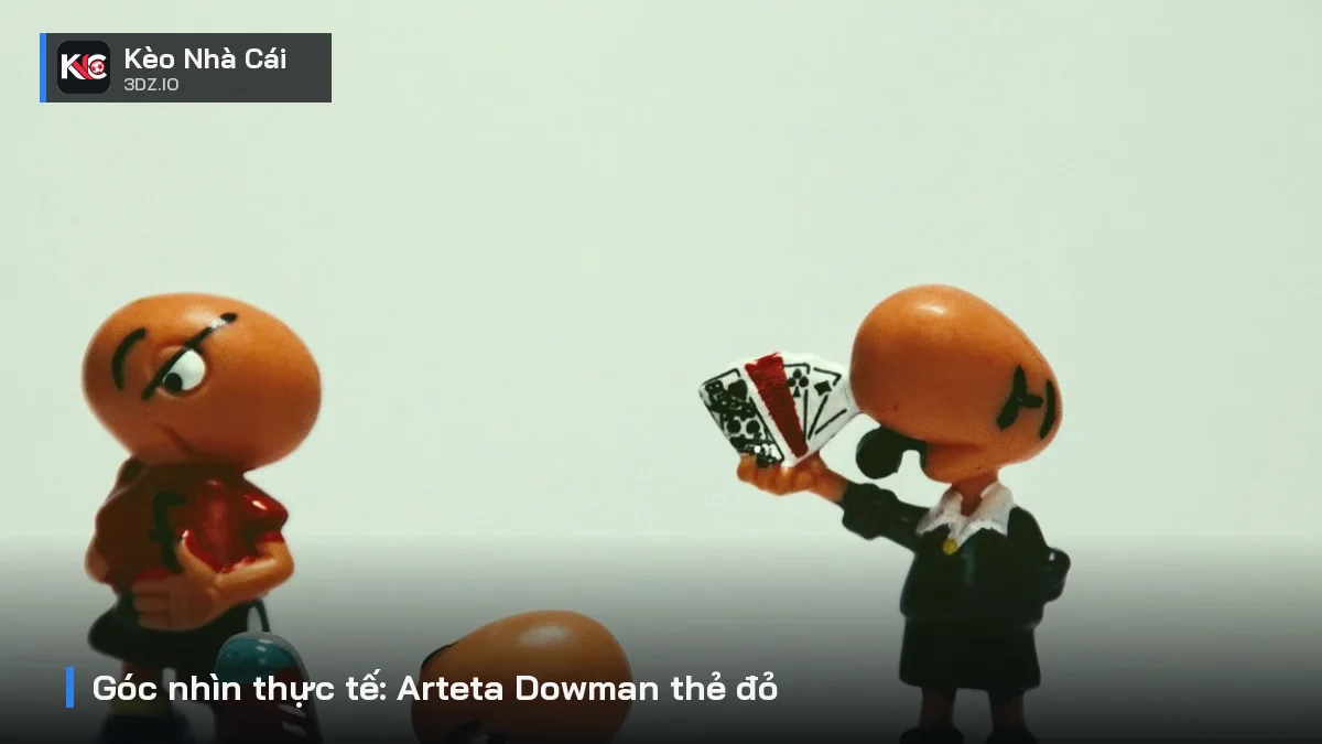 Góc nhìn thực tế: Arteta Dowman thẻ đỏ