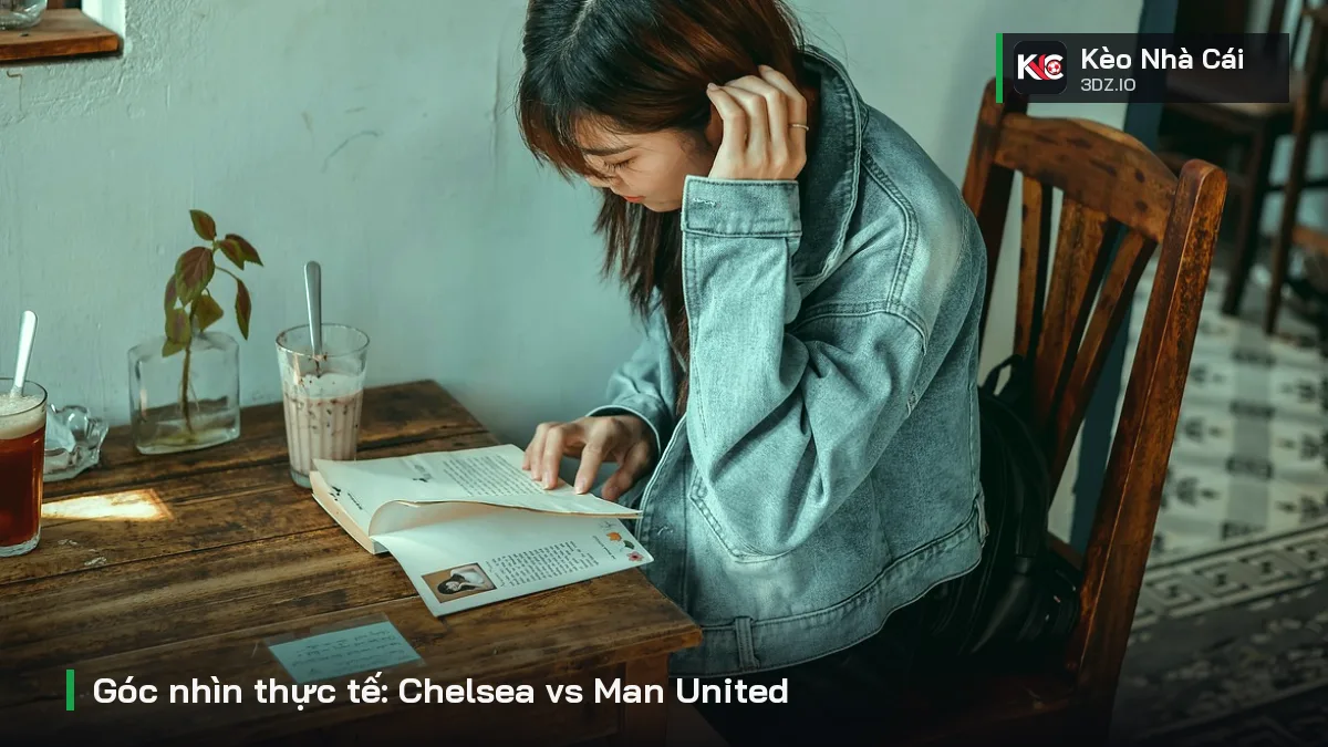 Góc nhìn thực tế: Chelsea vs Man United