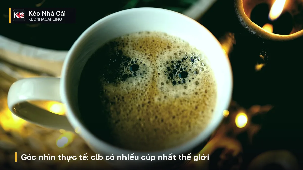 Góc nhìn thực tế: clb có nhiều cúp nhất thế giới