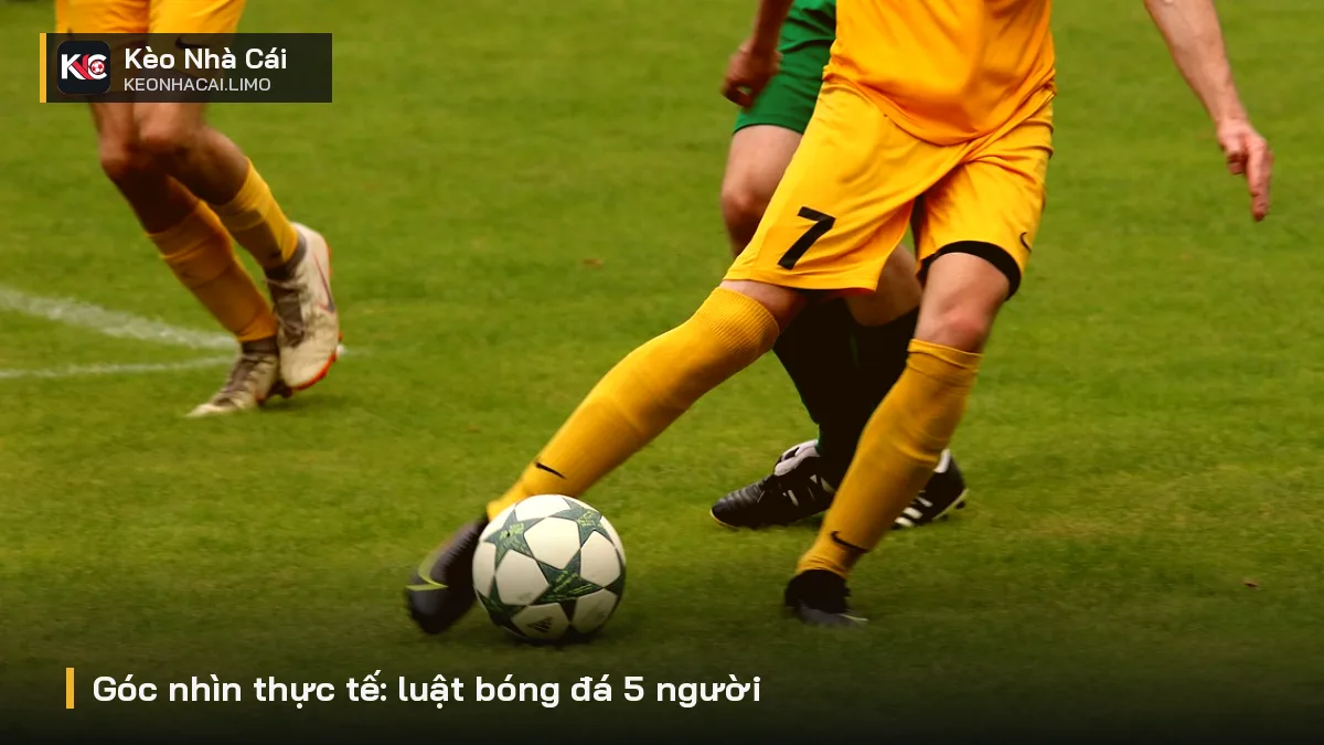 Góc nhìn thực tế: luật bóng đá 5 người