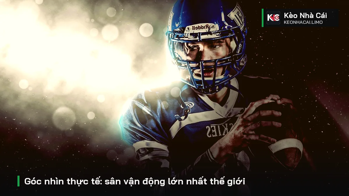 Góc nhìn thực tế: sân vận động lớn nhất thế giới