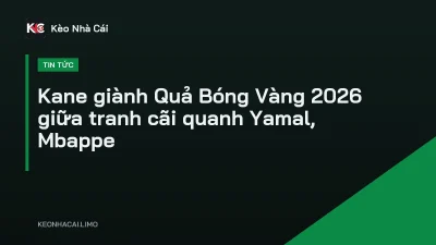 Kane giành Quả Bóng Vàng 2026 giữa tranh cãi quanh Yamal, Mbappe