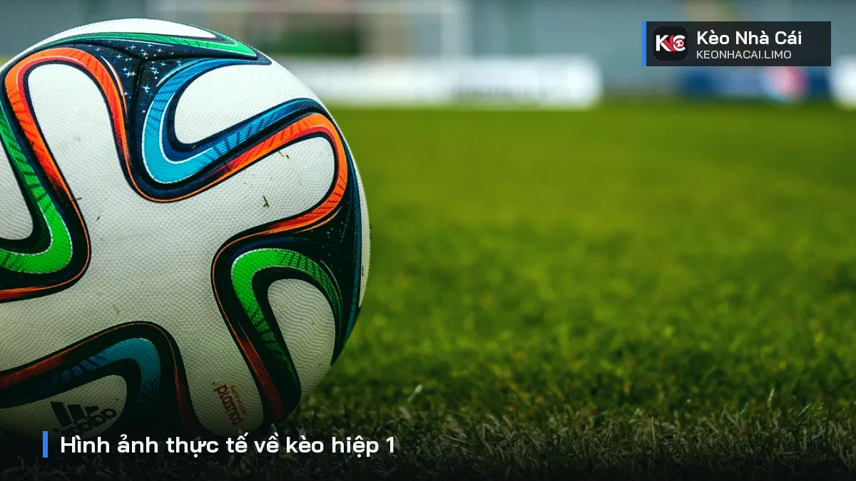 Hình ảnh thực tế về kèo hiệp 1