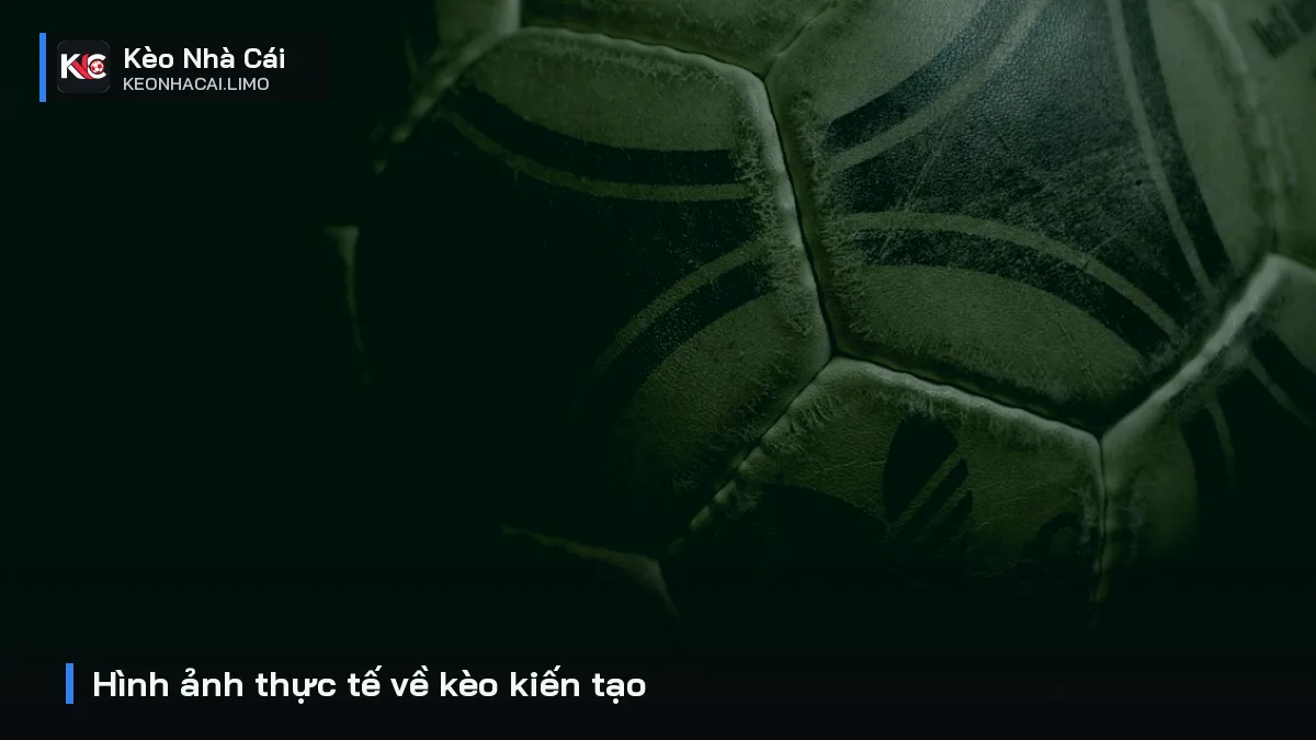 Hình ảnh thực tế về kèo kiến tạo