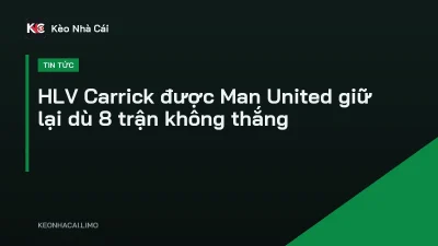 HLV Carrick được Man United giữ lại dù 8 trận không thắng