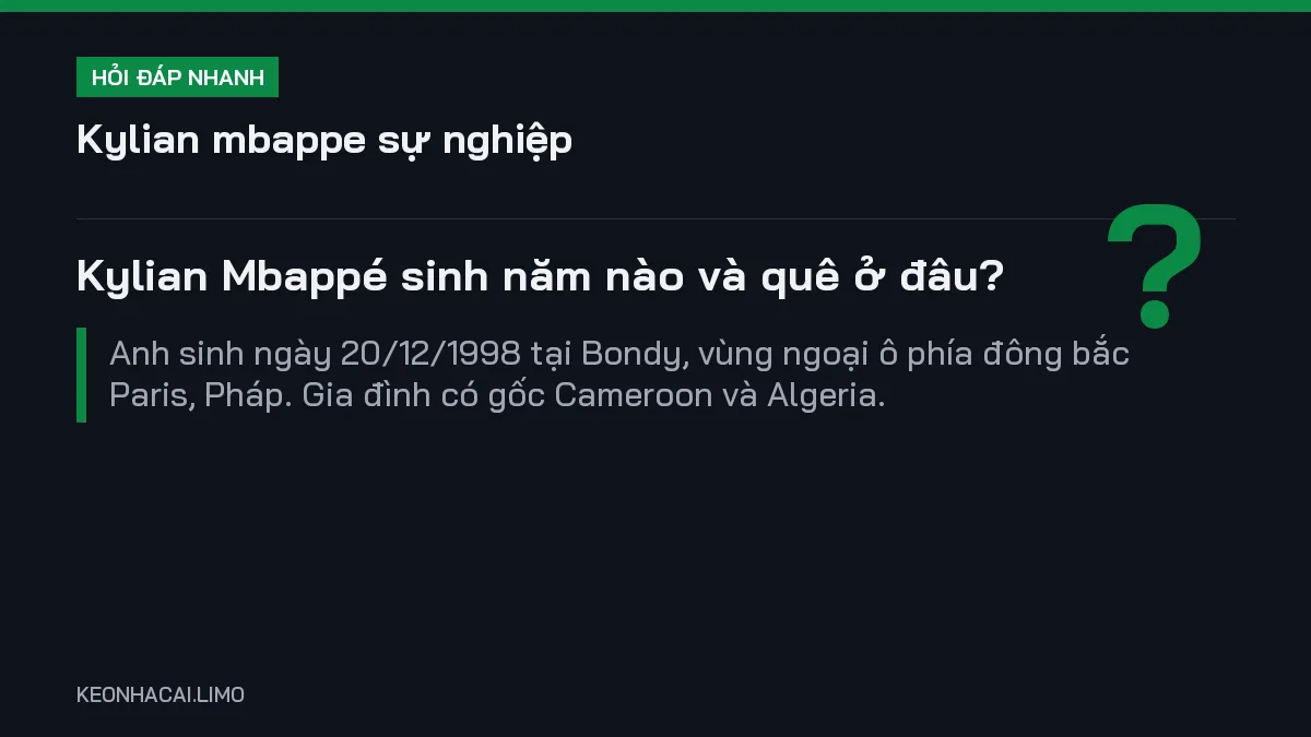Hỏi đáp nhanh kylian mbappe sự nghiệp: Kylian Mbappé sinh năm nào và quê ở đâu