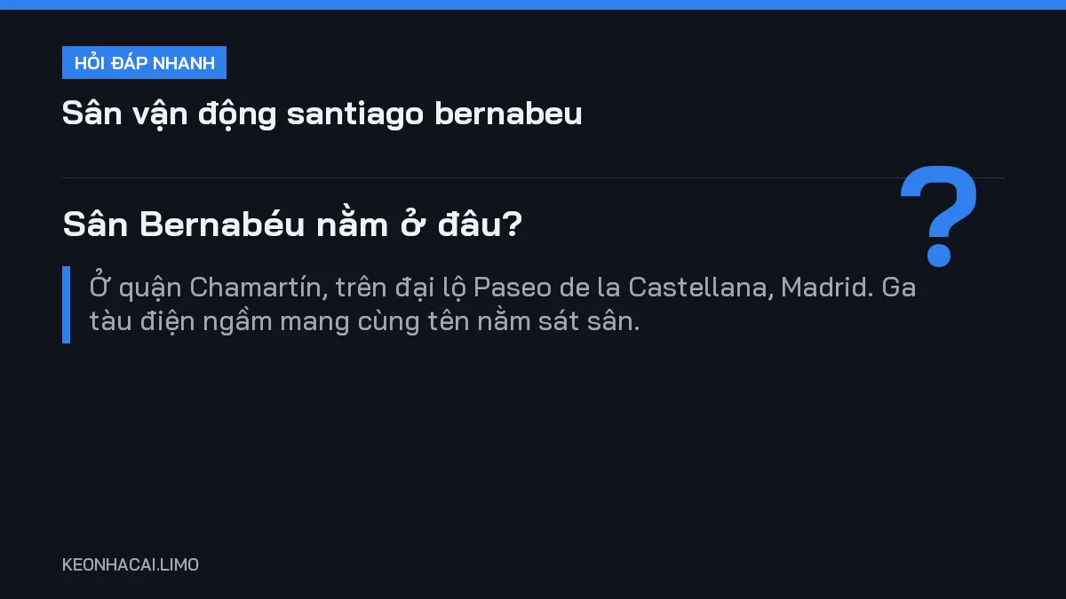 Hỏi đáp nhanh sân vận động santiago bernabeu: Sân Bernabéu nằm ở đâu