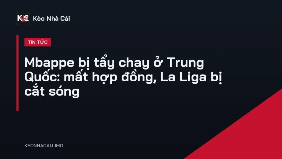 Mbappe bị tẩy chay ở Trung Quốc khi khoác áo Real Madrid
