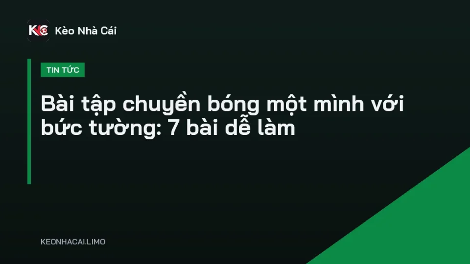 Người chơi thực hiện bài tập chuyền bóng một mình với bức tường