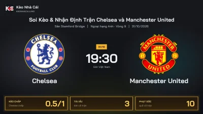 Soi kèo Chelsea vs Manchester United 19h30 ngày 31/10 Giải Ngoại Hạng Anh 2026/27 Vòng 9