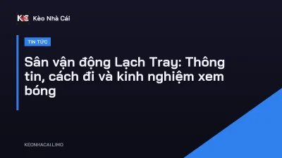 Sân vận động Lạch Tray: Thông tin, cách đi và kinh nghiệm xem bóng