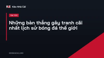 Những bàn thắng gây tranh cãi nhất lịch sử bóng đá thế giới