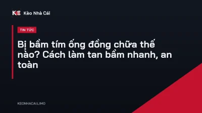 Bị bầm tím ống đồng chữa thế nào? Cách làm tan bầm nhanh, an toàn