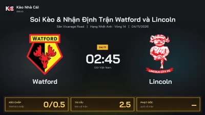Soi kèo Watford vs Lincoln 2h45 ngày 4/11 Giải Hạng Nhất Anh 2026/27 Vòng 14